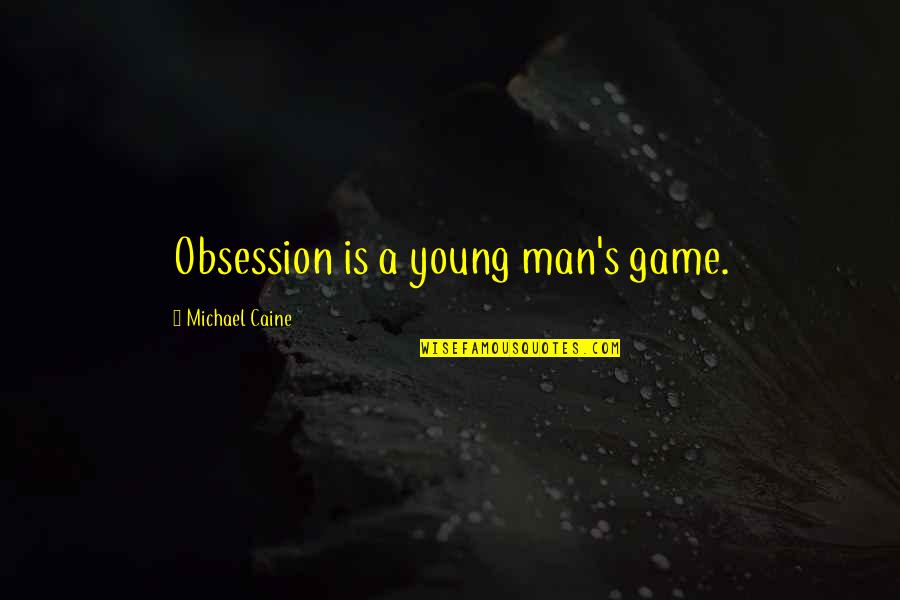 Owekitibwa Quotes By Michael Caine: Obsession is a young man's game. Owekitibwa Quotes By Michael Caine: Obsession is a young man's game.