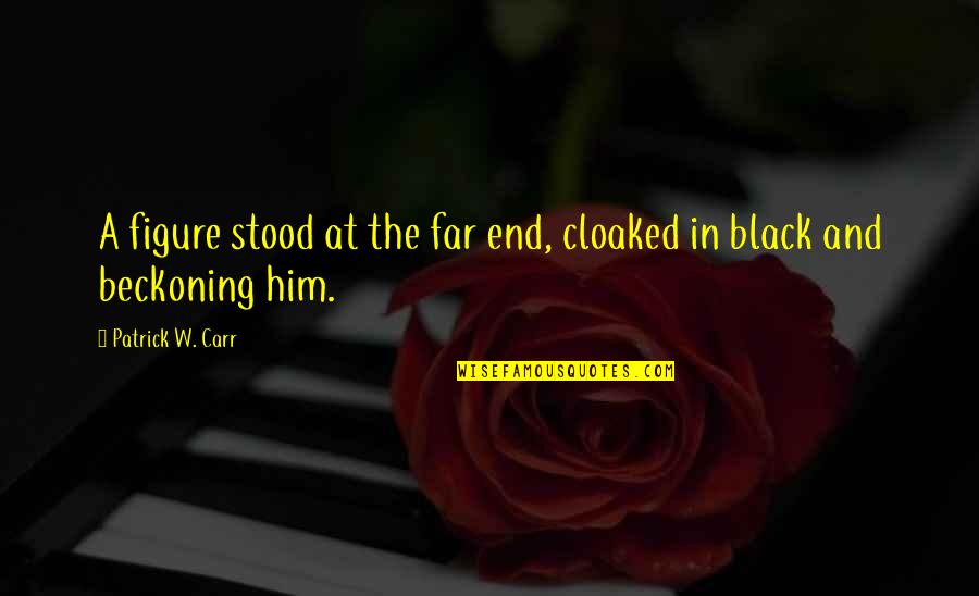 Owekitibwa Quotes By Patrick W. Carr: A figure stood at the far end, cloaked Owekitibwa Quotes By Patrick W. Carr: A figure stood at the far end, cloaked