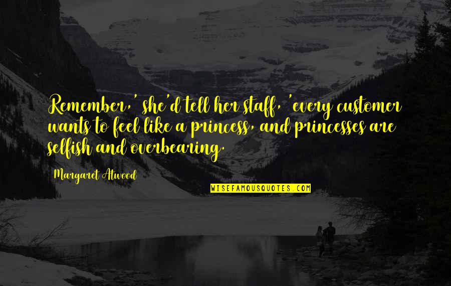 Owekj Quotes By Margaret Atwood: Remember,' she'd tell her staff, 'every customer wants Owekj Quotes By Margaret Atwood: Remember,' she'd tell her staff, 'every customer wants