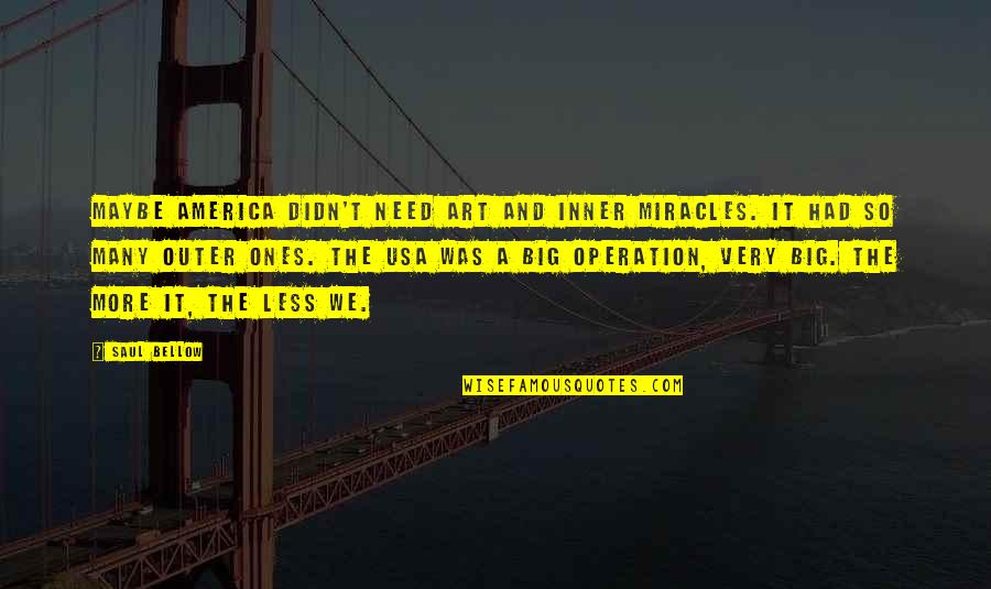 Owekj Quotes By Saul Bellow: Maybe America didn't need art and inner miracles. Owekj Quotes By Saul Bellow: Maybe America didn't need art and inner miracles.