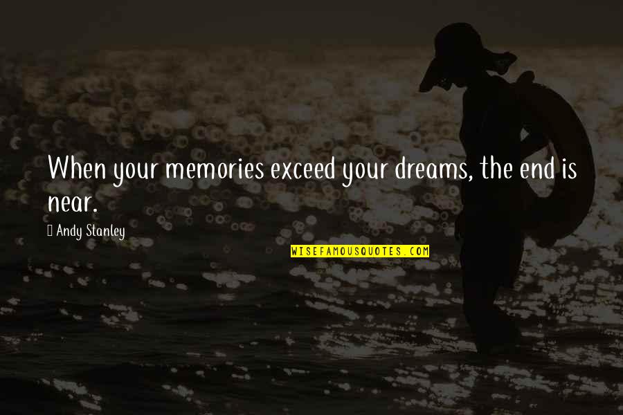 Owen And Amelia Quotes By Andy Stanley: When your memories exceed your dreams, the end