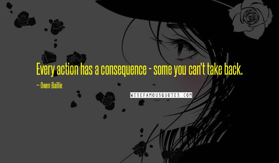 Owen Baillie quotes: Every action has a consequence - some you can't take back.