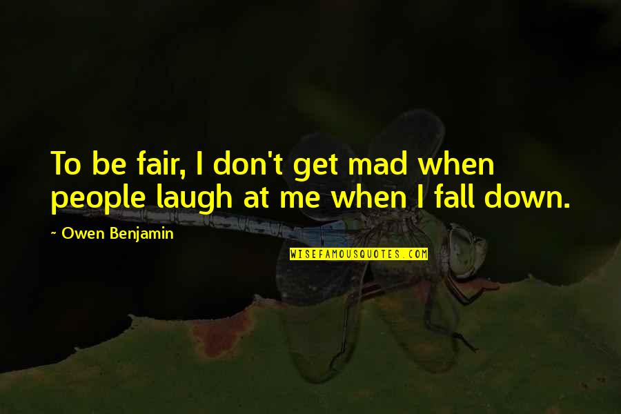 Owen Benjamin Quotes By Owen Benjamin: To be fair, I don't get mad when