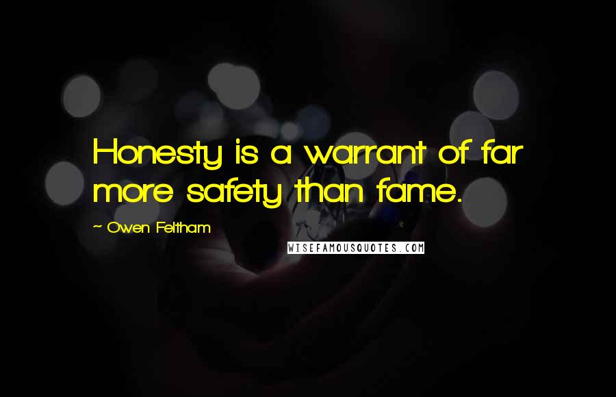 Owen Feltham quotes: Honesty is a warrant of far more safety than fame.