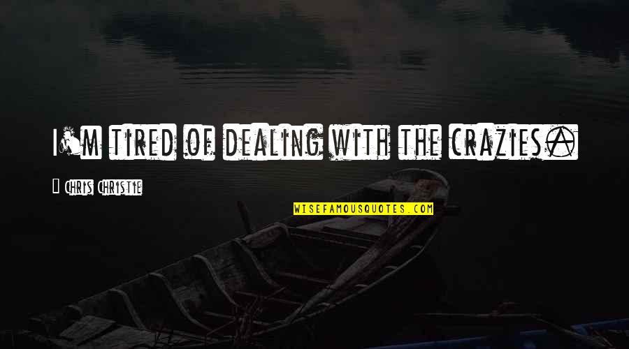 Owen Jones Chav Quotes By Chris Christie: I'm tired of dealing with the crazies. Owen Jones Chav Quotes By Chris Christie: I'm tired of dealing with the crazies.