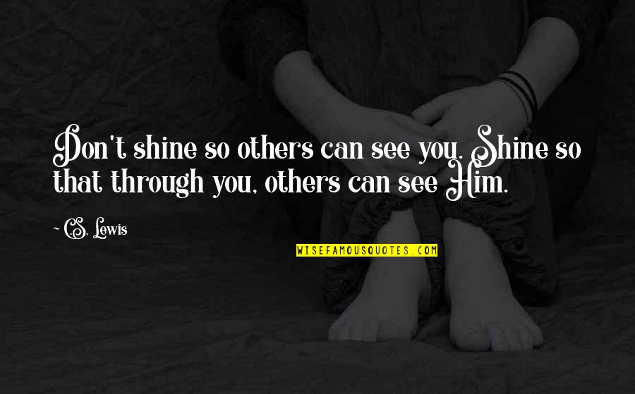 Owen Meany Dummy Quotes By C.S. Lewis: Don't shine so others can see you. Shine