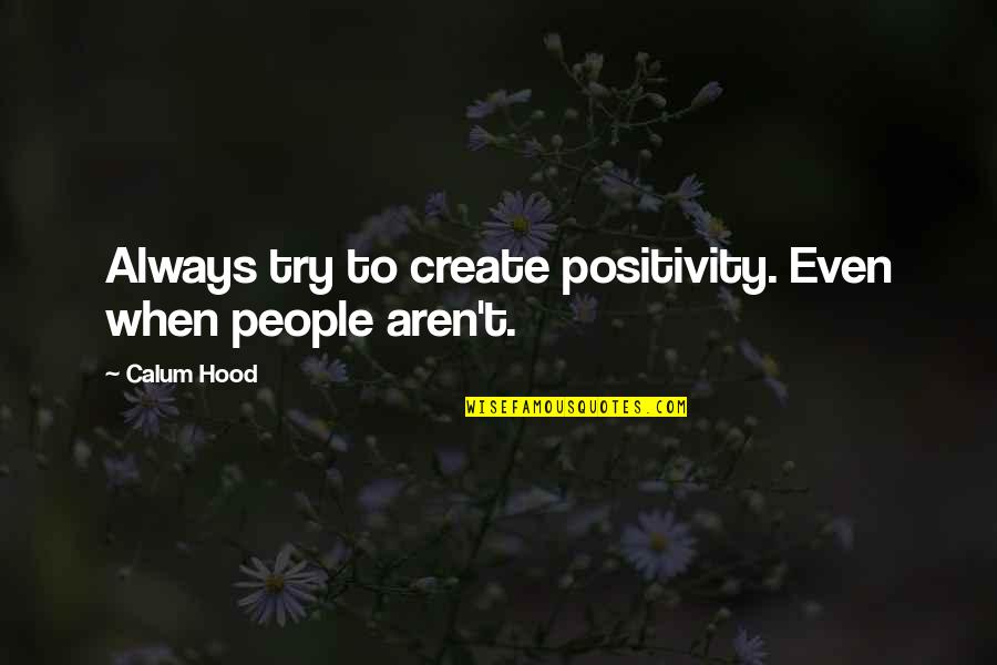 Owen Meany Dummy Quotes By Calum Hood: Always try to create positivity. Even when people