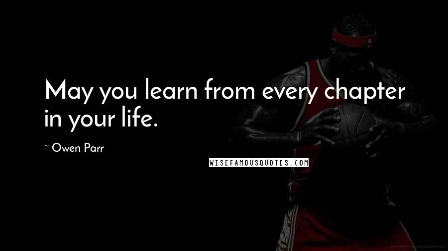 Owen Parr quotes: May you learn from every chapter in your life.