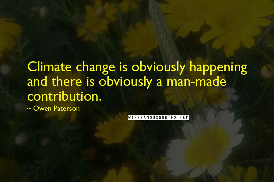 Owen Paterson quotes: Climate change is obviously happening and there is obviously a man-made contribution.