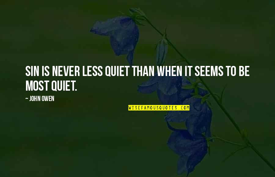 Owen Quotes By John Owen: Sin is never less quiet than when it