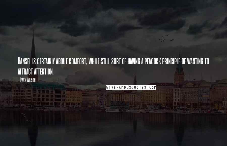 Owen Wilson quotes: Hansel is certainly about comfort, while still sort of having a peacock principle of wanting to attract attention.