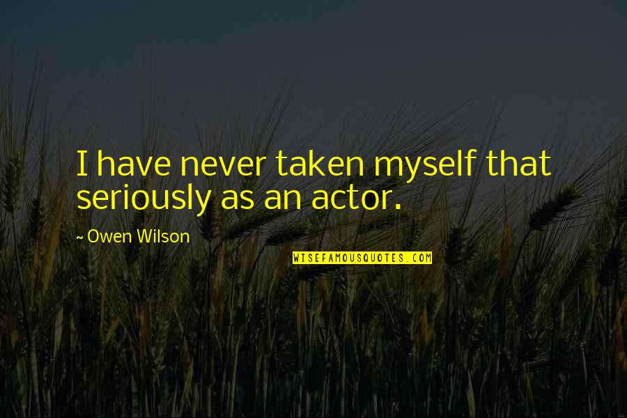 Owen Wilson Quotes By Owen Wilson: I have never taken myself that seriously as