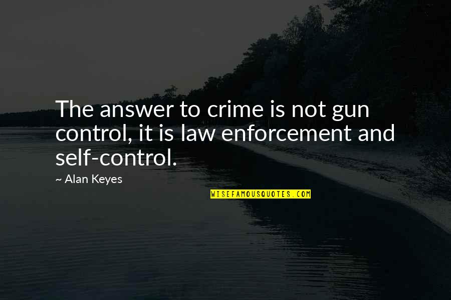Owene Quotes By Alan Keyes: The answer to crime is not gun control,