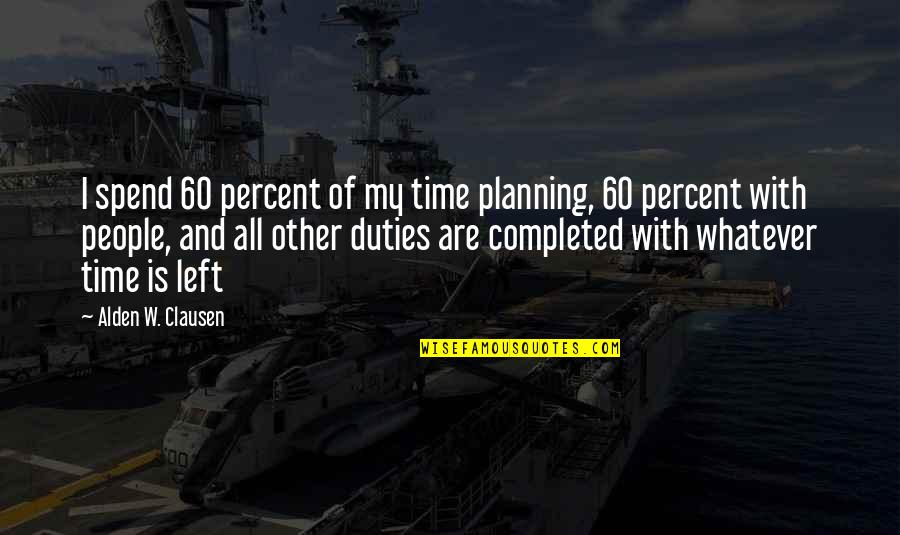 Owener Quotes By Alden W. Clausen: I spend 60 percent of my time planning, Owener Quotes By Alden W. Clausen: I spend 60 percent of my time planning,