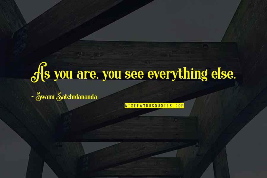 Owener Quotes By Swami Satchidananda: As you are, you see everything else. Owener Quotes By Swami Satchidananda: As you are, you see everything else.