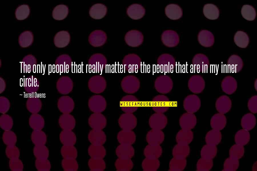 Owens Quotes By Terrell Owens: The only people that really matter are the