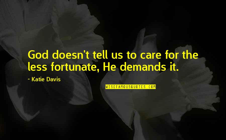 Ower Quotes By Katie Davis: God doesn't tell us to care for the