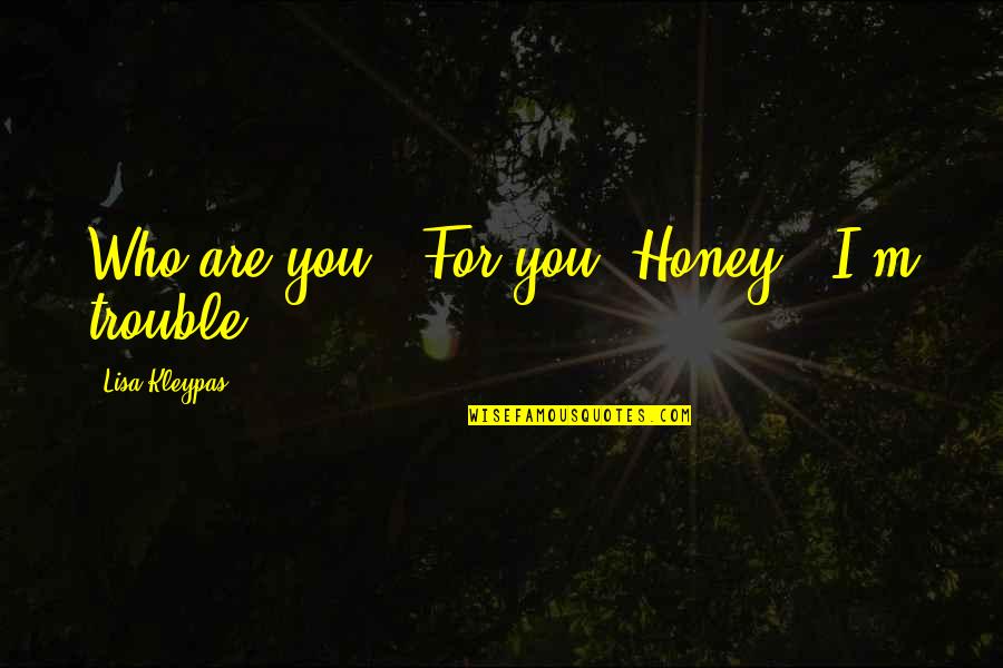 Owernship Quotes By Lisa Kleypas: Who are you?""For you, Honey...I'm trouble. Owernship Quotes By Lisa Kleypas: Who are you?""For you, Honey...I'm trouble.