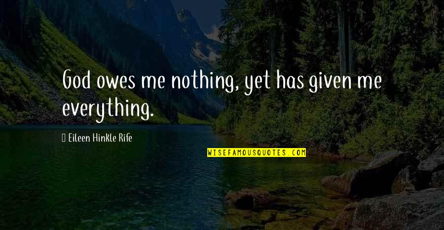 Owes Quotes By Eileen Hinkle Rife: God owes me nothing, yet has given me