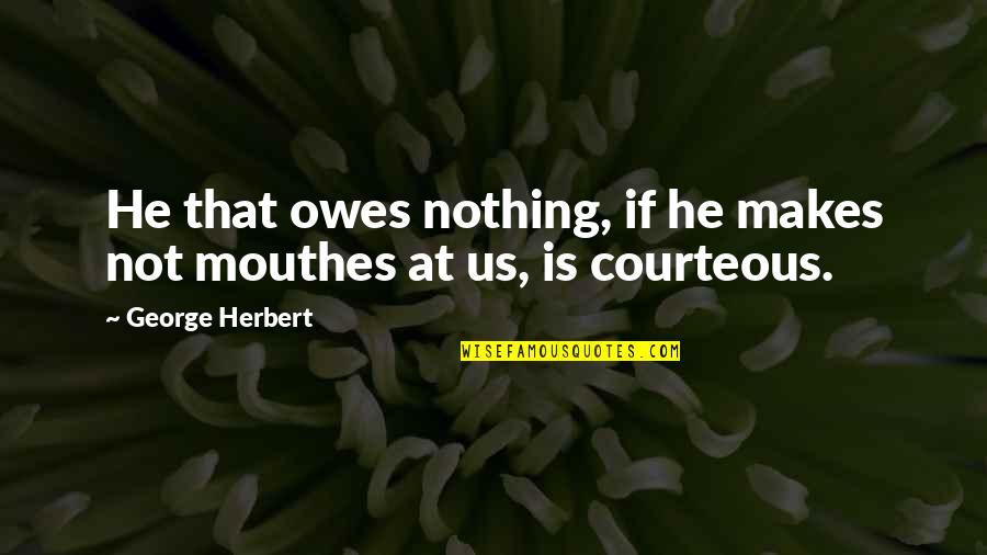 Owes Quotes By George Herbert: He that owes nothing, if he makes not