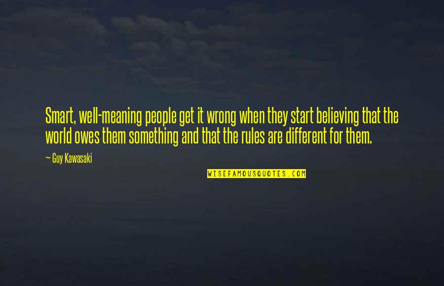 Owes Quotes By Guy Kawasaki: Smart, well-meaning people get it wrong when they Owes Quotes By Guy Kawasaki: Smart, well-meaning people get it wrong when they