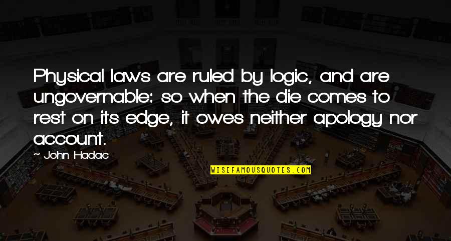Owes Quotes By John Hadac: Physical laws are ruled by logic, and are