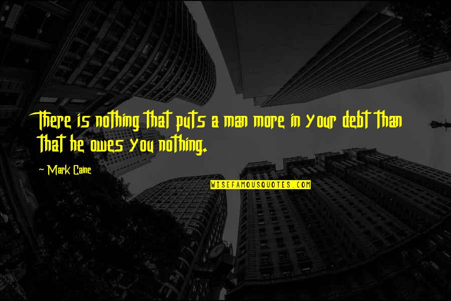 Owes Quotes By Mark Caine: There is nothing that puts a man more