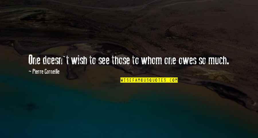 Owes Quotes By Pierre Corneille: One doesn't wish to see those to whom