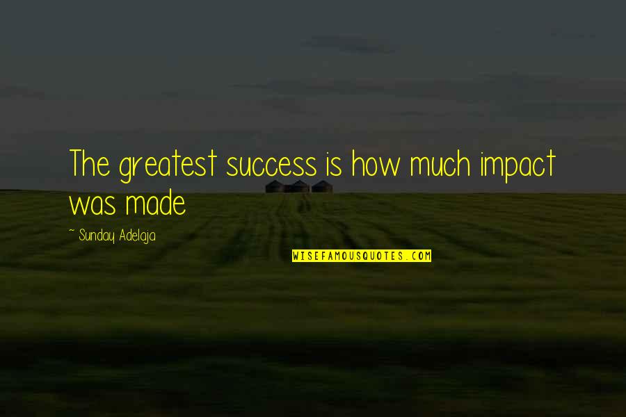 Owest Quotes By Sunday Adelaja: The greatest success is how much impact was