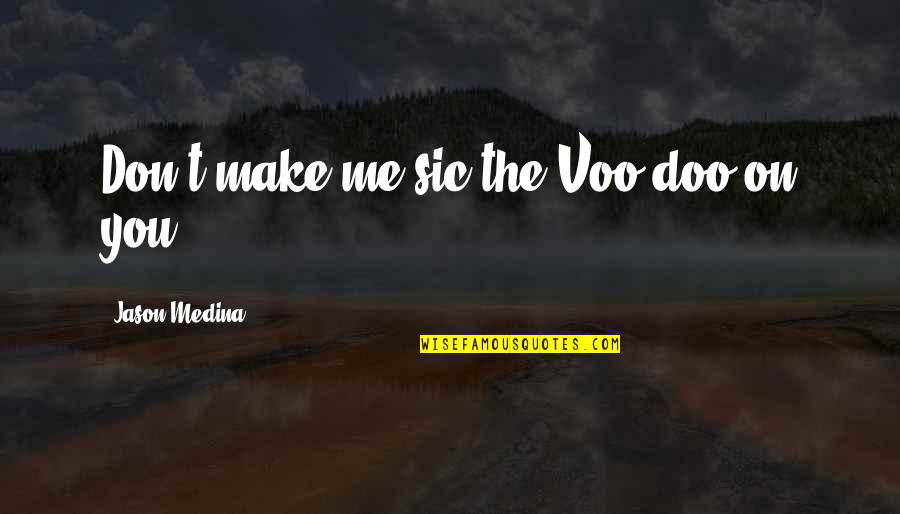 Owesum Quotes By Jason Medina: Don't make me sic the Voo-doo on you. Owesum Quotes By Jason Medina: Don't make me sic the Voo-doo on you.