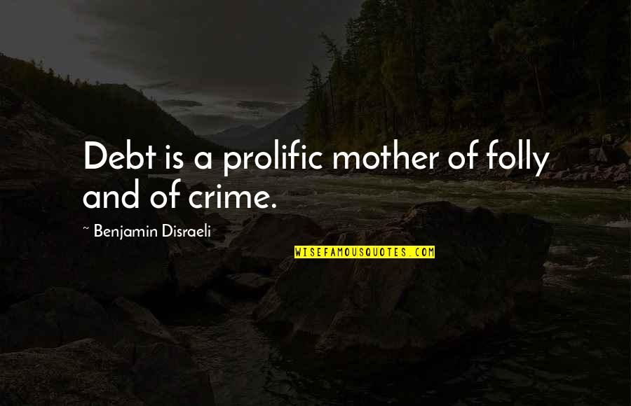 Owing A Debt Quotes By Benjamin Disraeli: Debt is a prolific mother of folly and