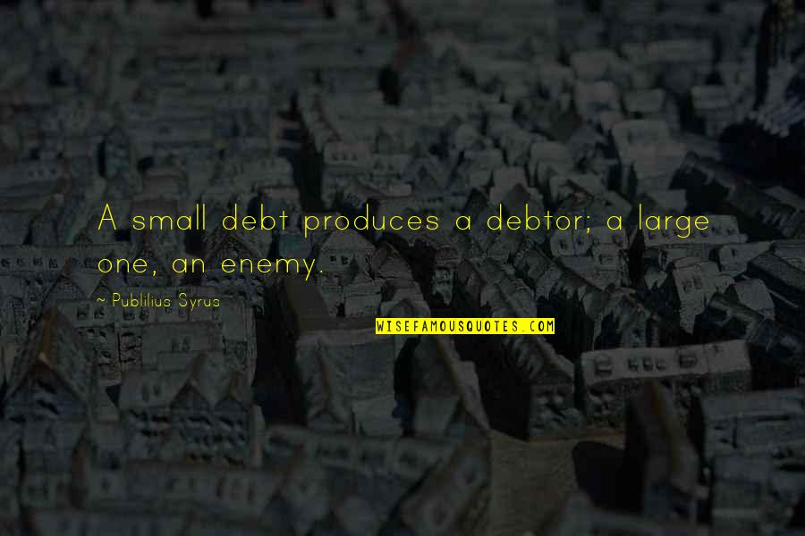 Owing A Debt Quotes By Publilius Syrus: A small debt produces a debtor; a large
