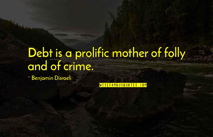 Owing Quotes By Benjamin Disraeli: Debt is a prolific mother of folly and