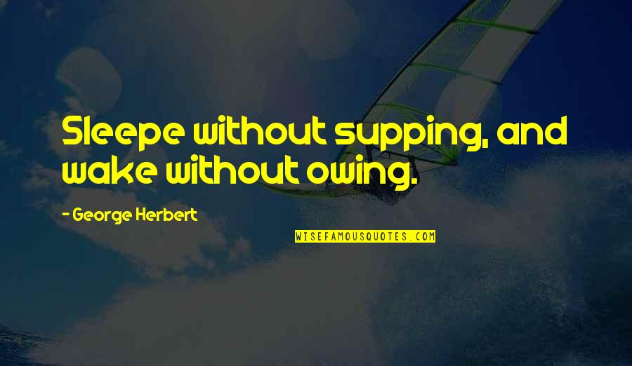 Owing Quotes By George Herbert: Sleepe without supping, and wake without owing.