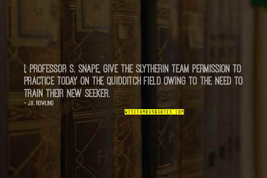 Owing Quotes By J.K. Rowling: I, Professor S. Snape, give the Slytherin team