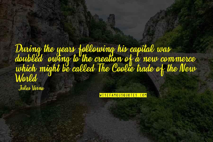 Owing Quotes By Jules Verne: During the years following his capital was doubled,