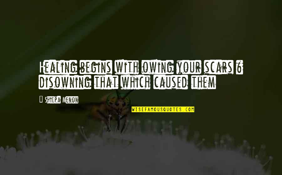 Owing Quotes By Shilpa Menon: Healing begins with owing your scars & disowning