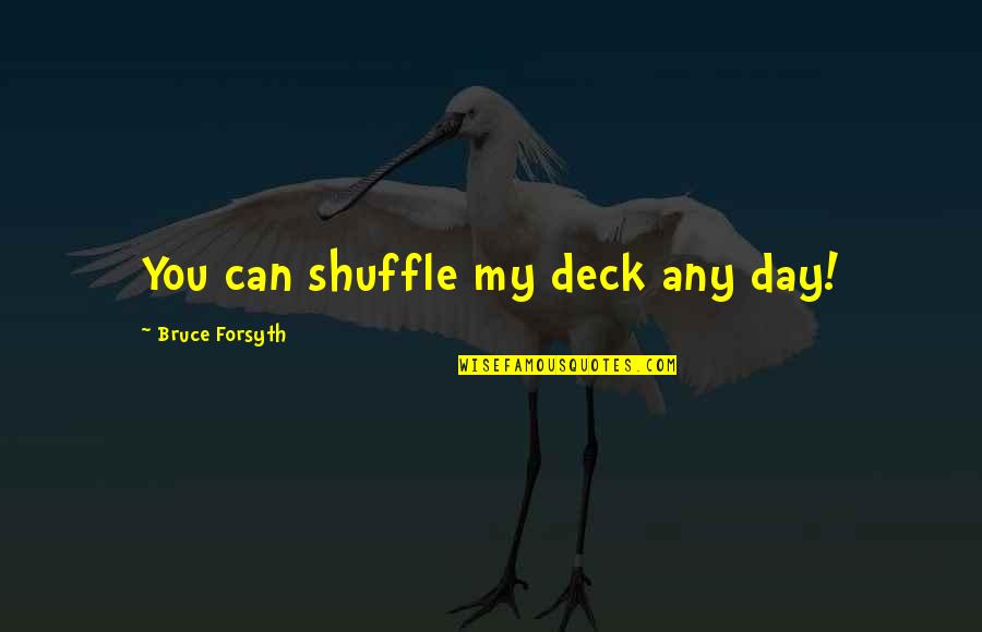 Owl Art Quotes By Bruce Forsyth: You can shuffle my deck any day!