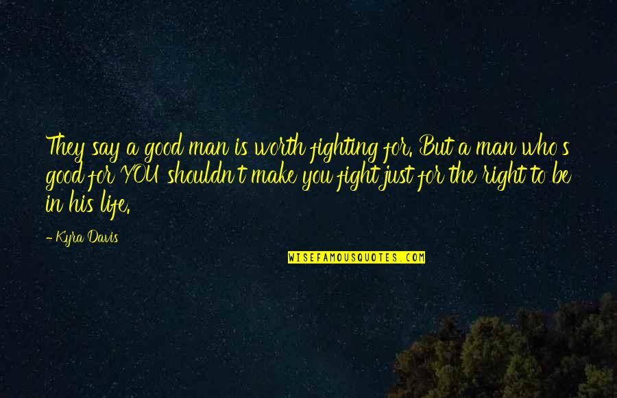 Owl Eyed Man Quotes By Kyra Davis: They say a good man is worth fighting