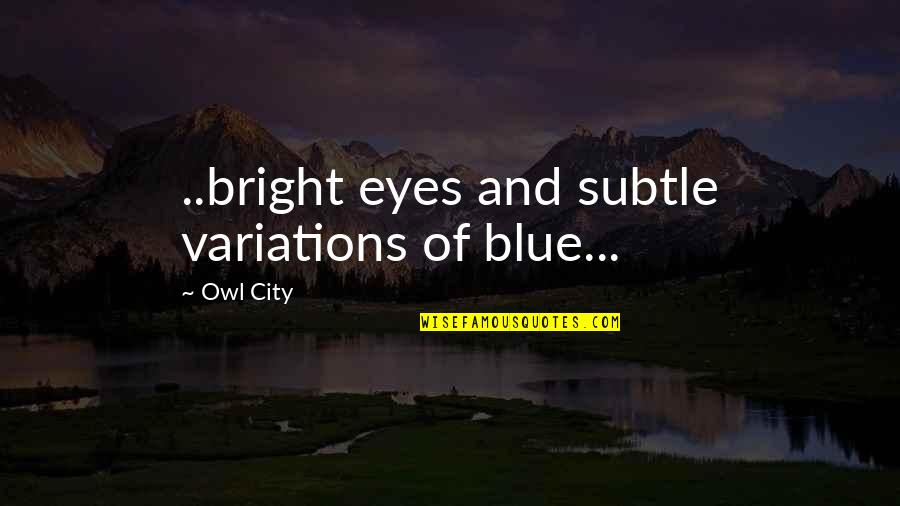 Owl Eyes Quotes By Owl City: ..bright eyes and subtle variations of blue...