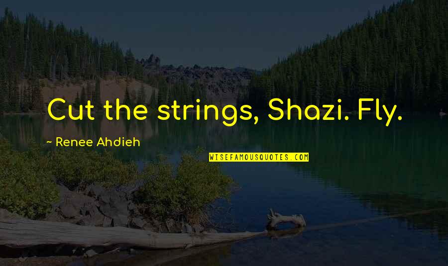 Owl Hoot Quotes By Renee Ahdieh: Cut the strings, Shazi. Fly.