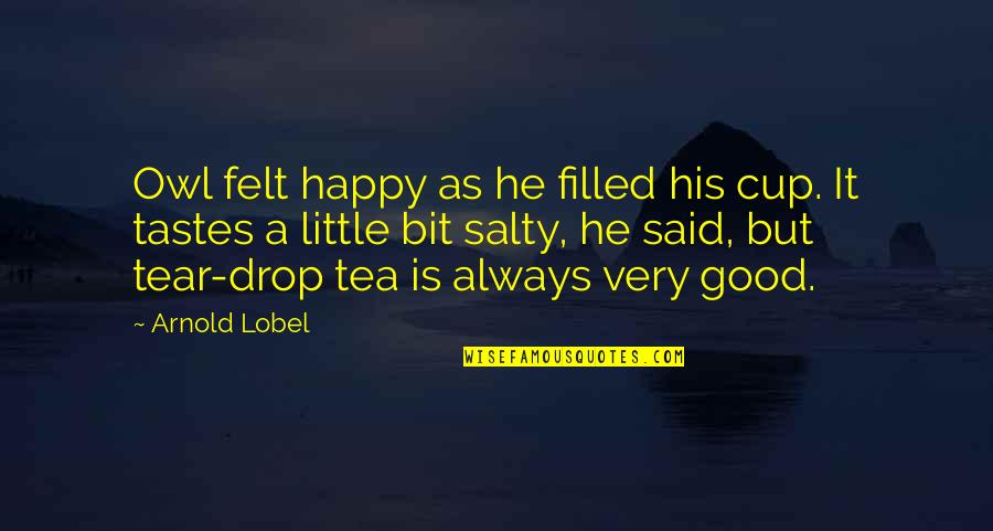 Owl Quotes By Arnold Lobel: Owl felt happy as he filled his cup.