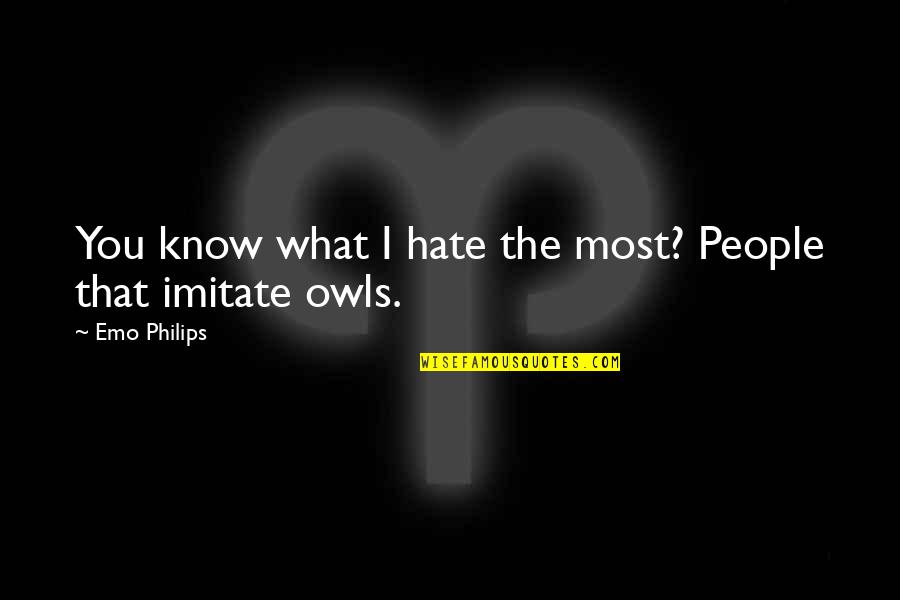 Owl Quotes By Emo Philips: You know what I hate the most? People