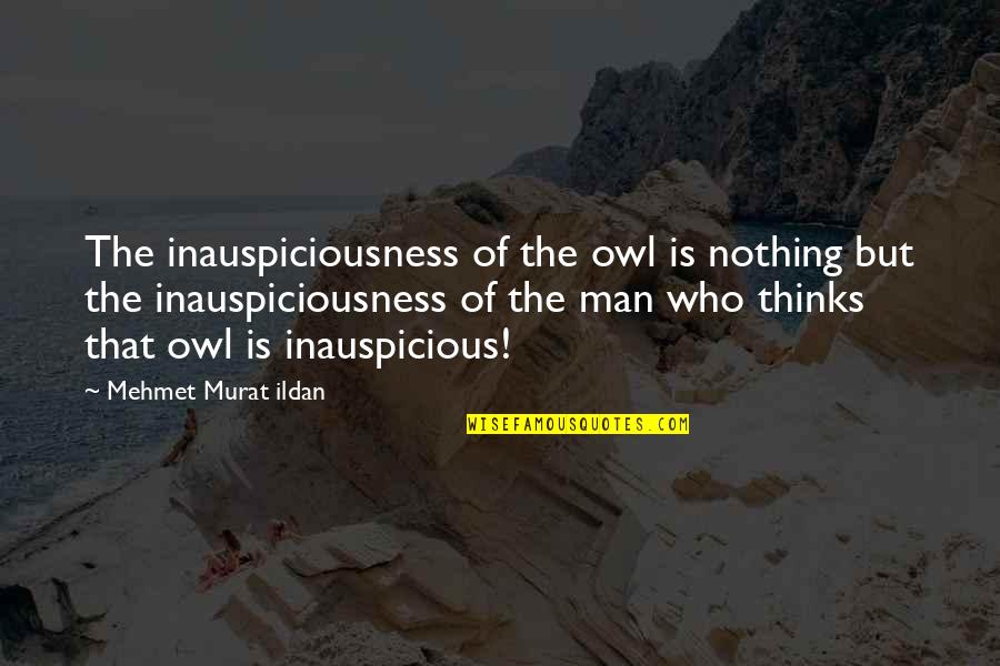 Owl Quotes By Mehmet Murat Ildan: The inauspiciousness of the owl is nothing but