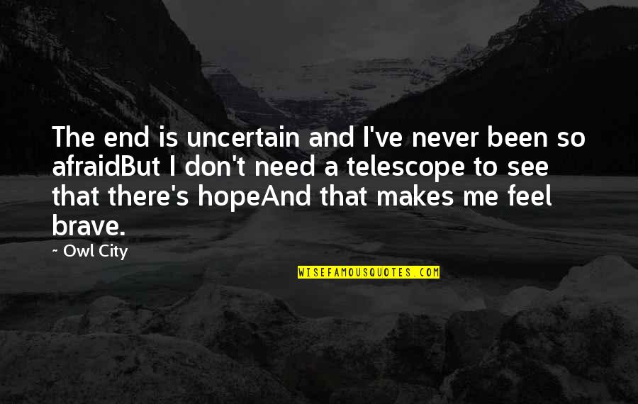 Owl Quotes By Owl City: The end is uncertain and I've never been