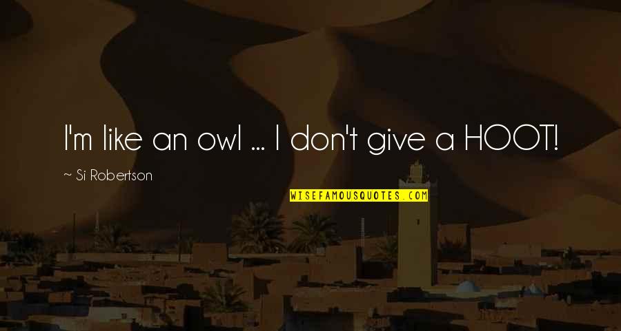 Owl Quotes By Si Robertson: I'm like an owl ... I don't give