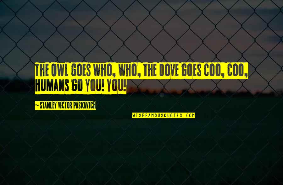 Owl Quotes By Stanley Victor Paskavich: The Owl goes who, who, the Dove goes