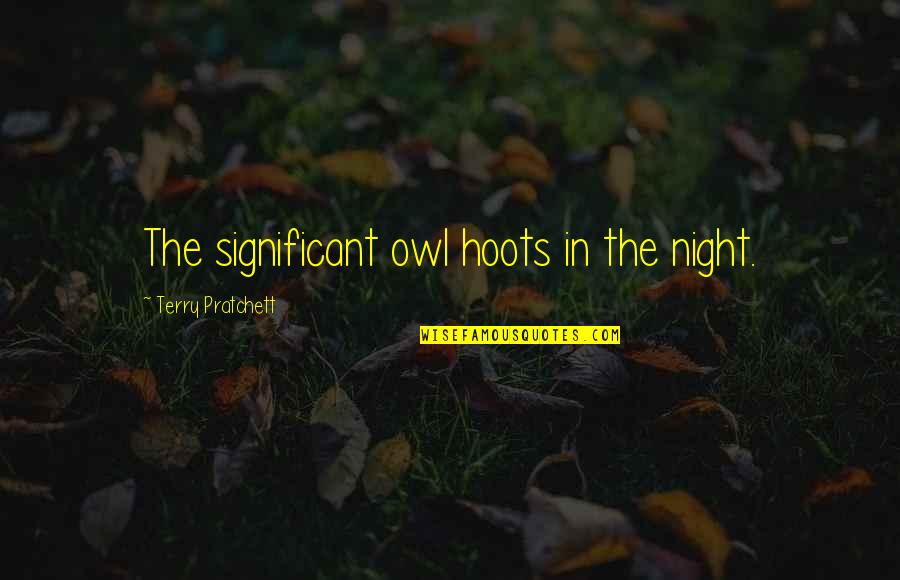 Owl Quotes By Terry Pratchett: The significant owl hoots in the night.
