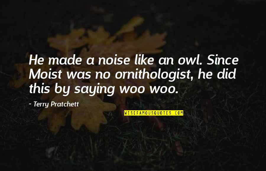 Owl Quotes By Terry Pratchett: He made a noise like an owl. Since