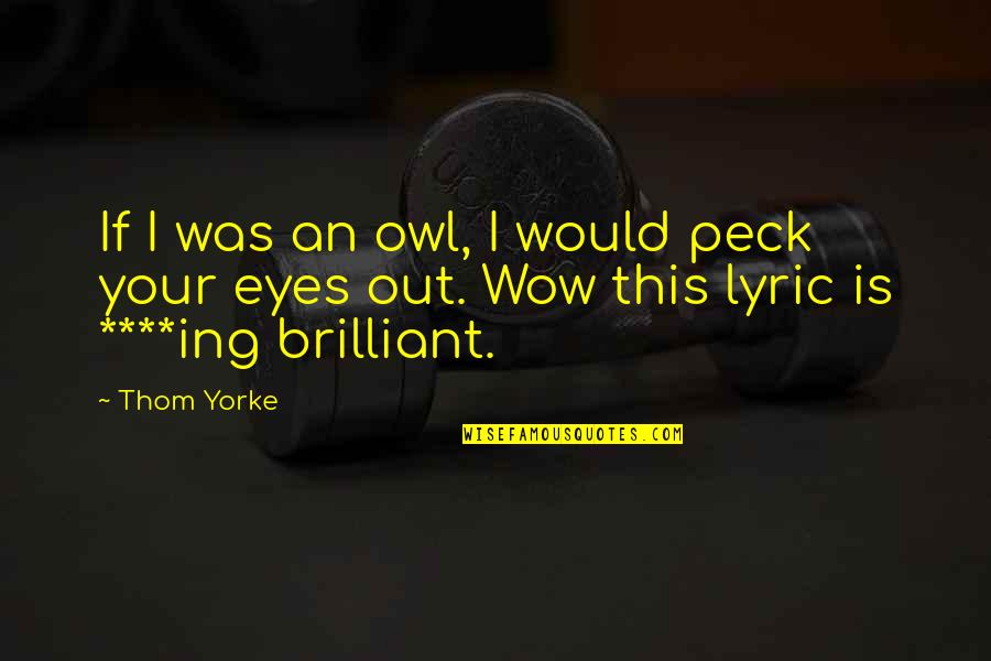 Owl Quotes By Thom Yorke: If I was an owl, I would peck
